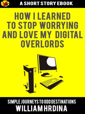 cover image of How I Learned to Stop Worrying and Love My Digital Overlords